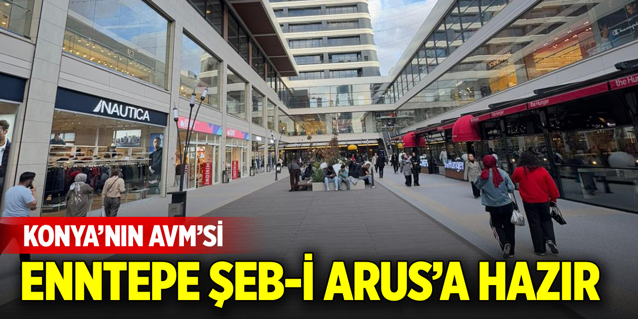 Konya’nın AVM’si Enntepe Şeb-i Arus’a hazır