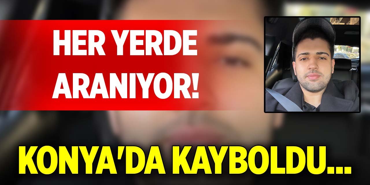 Her yerde aranıyor! Konya'da kayboldu...