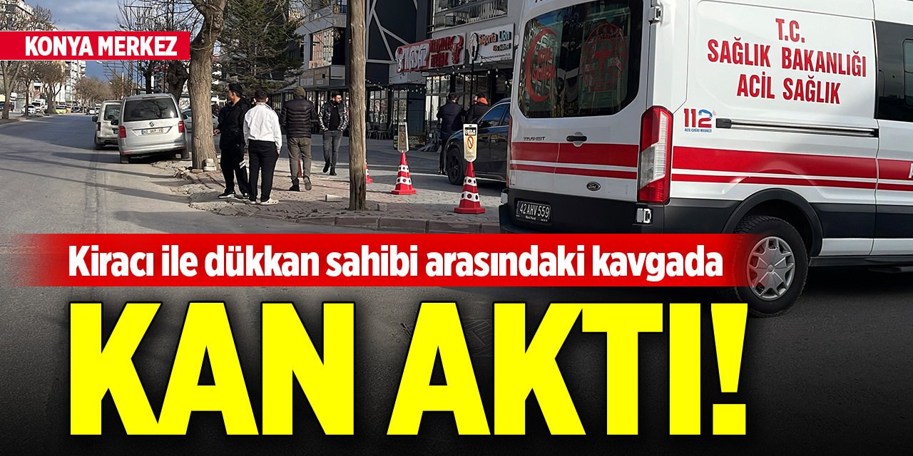 Konya merkezde kiracı ile dükkan sahibi arasındaki kavgada kan aktı!