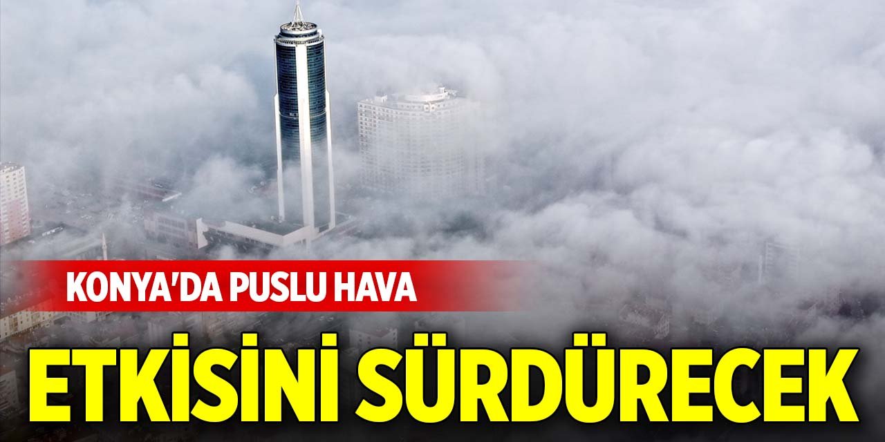 Konya'da puslu hava etkisini sürdürecek
