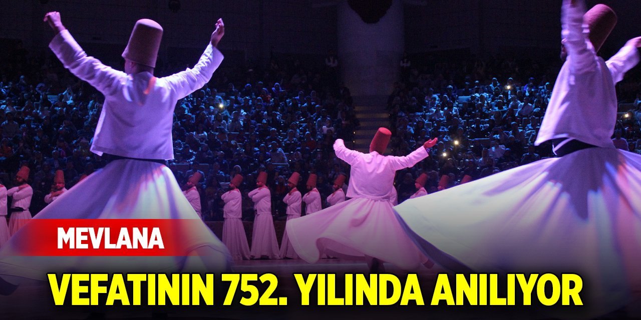 Ölümünü ilahi aşkına kavuştuğu "düğün" sayan Mevlana, vefatının 752. yılında anılıyor