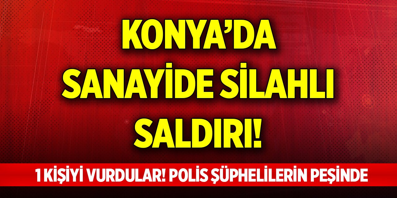 Konya’da sanayide silahlı saldırı! Polis kaçan şüphelilerin peşinde