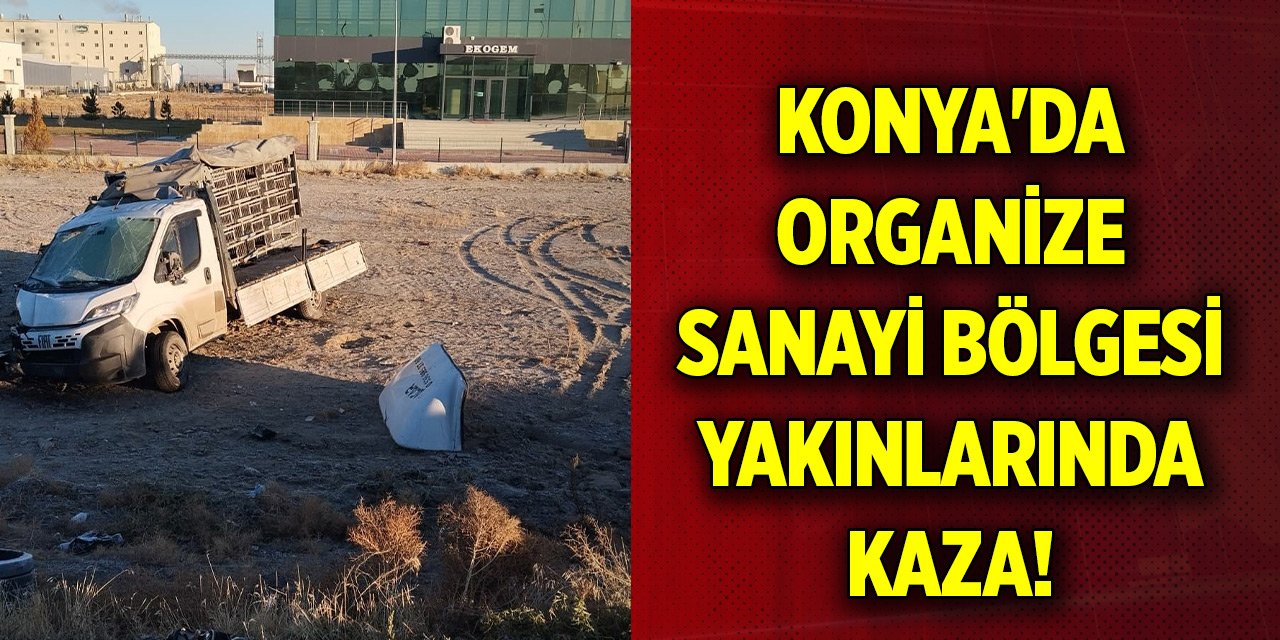 Konya'da Organize Sanayi Bölgesi yakınlarında kaza!