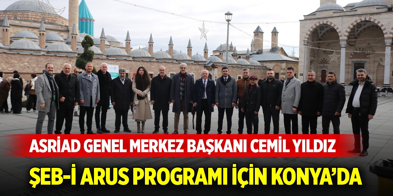 ASRİAD Genel Merkez Başkanı Cemil Yıldız Şeb-i Arus programı için Konya’da