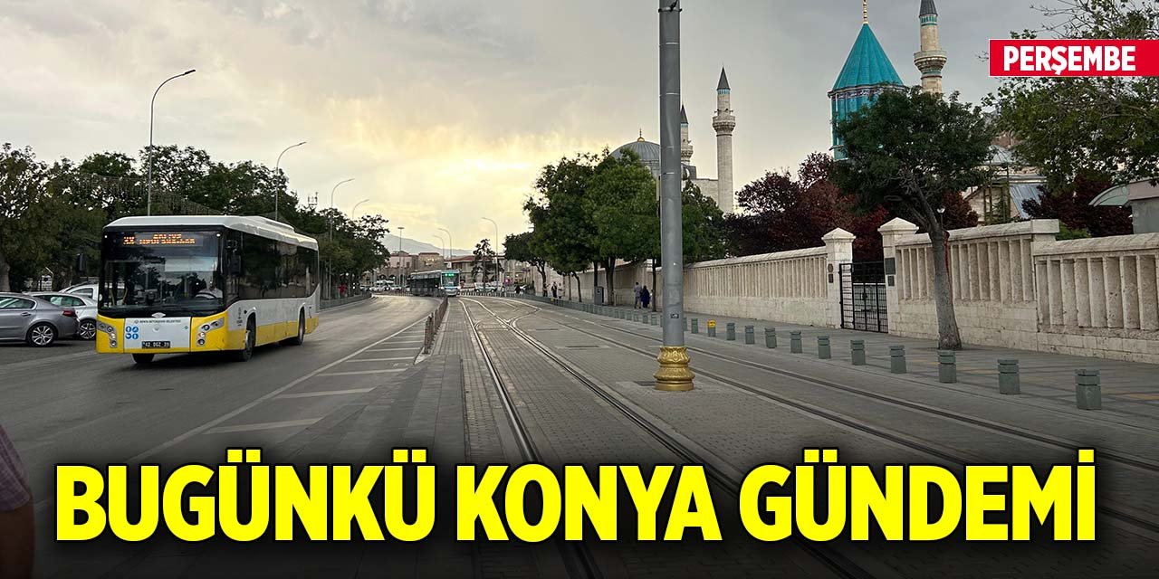 Bugünkü Konya gündemi (18 Aralık 2025)