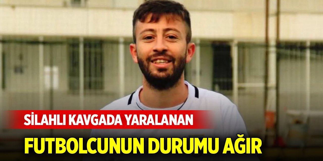 Silahlı kavgada yaralanan futbolcunun durumu ağır