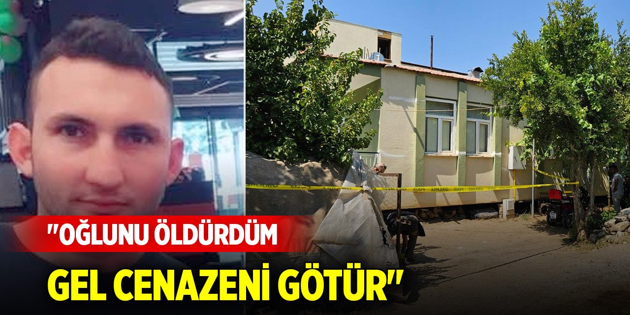 'Oğlunu öldürdüm, gel cenazeni götür' diye aramış