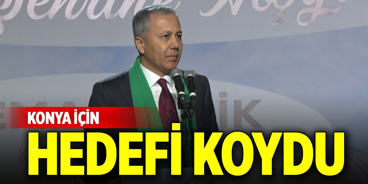 Bakan Yerlikaya Konya için hedefi koydu