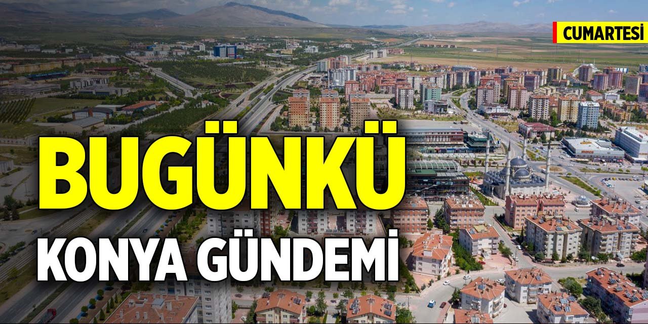 Bugünkü Konya gündemi (20 Aralık 2025)