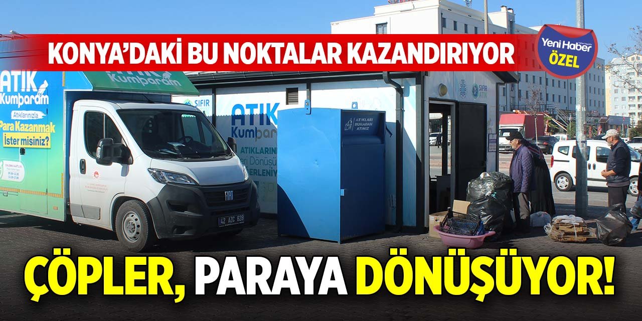 Çöpler, paraya dönüşüyor! Konya’daki bu noktalar kazandırıyor