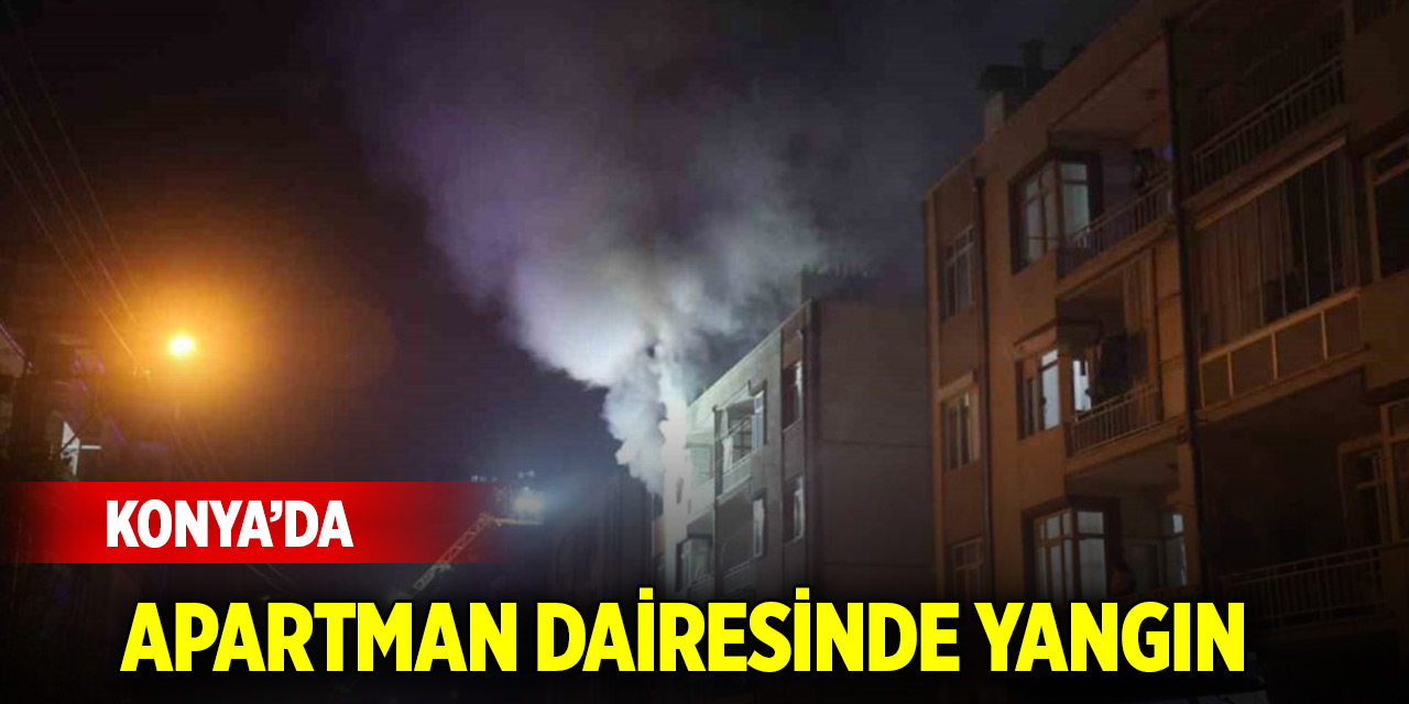 Konya’da apartman dairesinde korkutan yangın