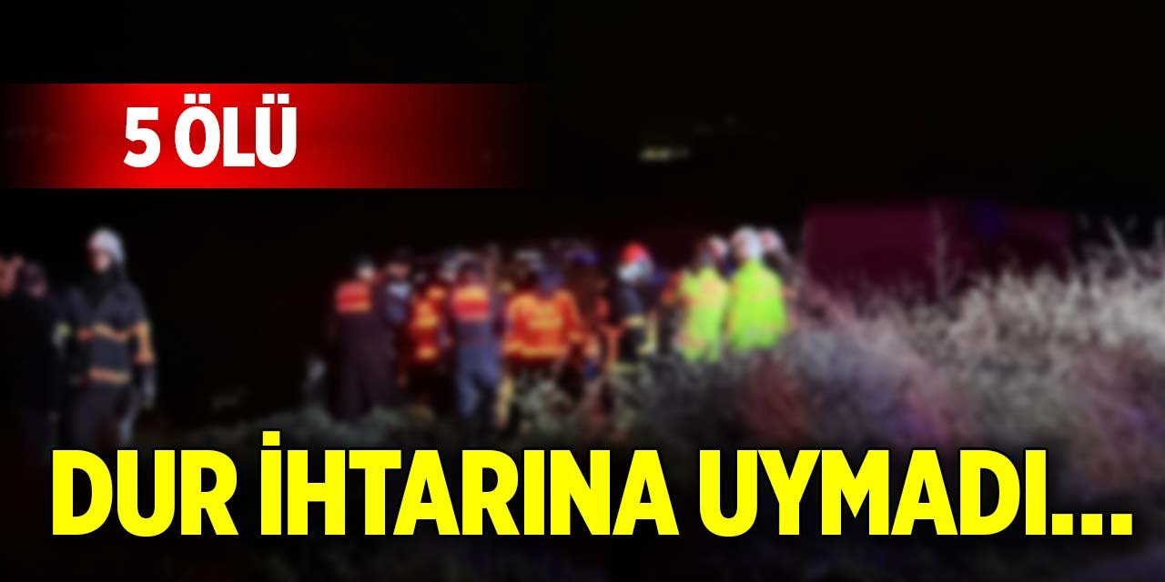 Dur ihtarına uymadı… 5 ölü