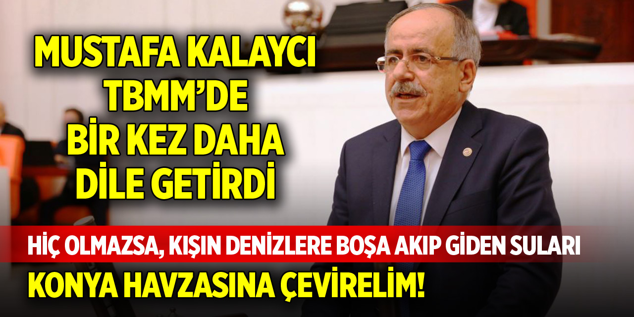 Mustafa Kalaycı’dan TBMM’de Konya Ovası için bir çağrı daha!