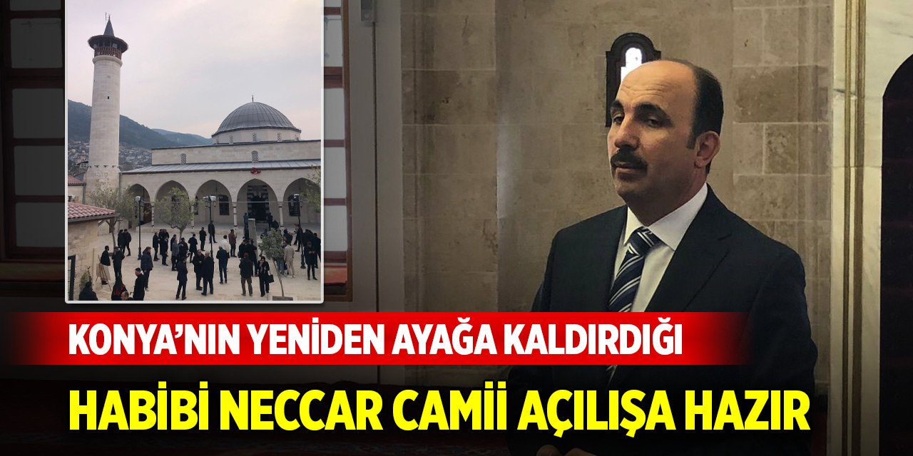 Konya’nın yeniden ayağa kaldırdığı Habibi Neccar Camii açılışa hazır