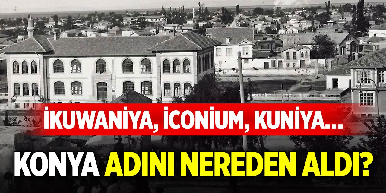 İkuwaniya, İconium, Kuniya… Konya adını nereden aldı?