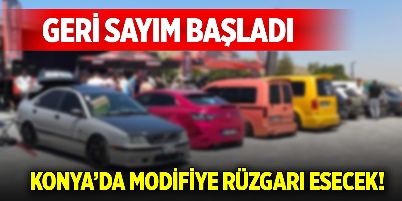 Konya’da modifiye rüzgarı esecek! Geri sayım başladı