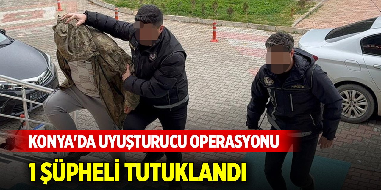 Konya'da uyuşturucu operasyonunda 1 şüpheli tutuklandı