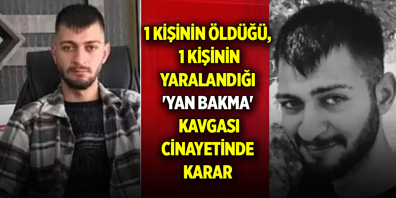 1 kişinin öldüğü, 1 kişinin yaralandığı 'yan bakma' kavgası cinayetinde karar