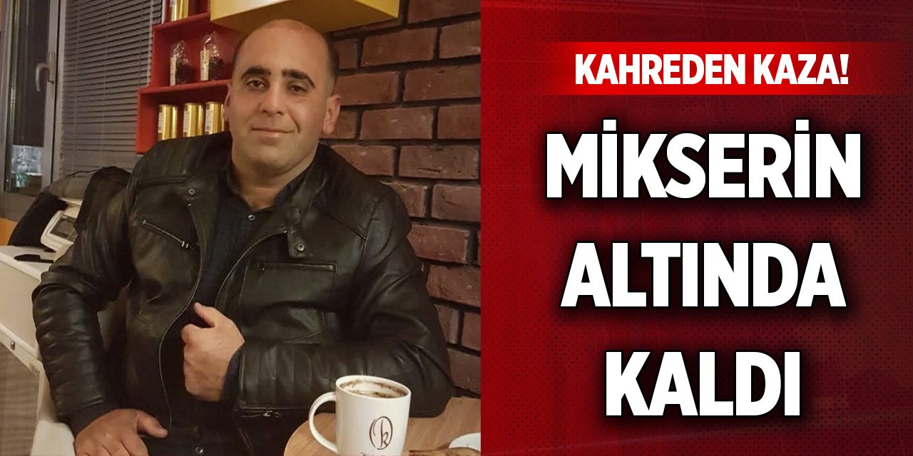 Kahreden kaza! Mikserin altında can verdi