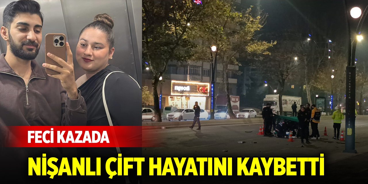 Feci kazada ölü sayısı 2 oldu... Nişanlı çift hayatını kaybetti