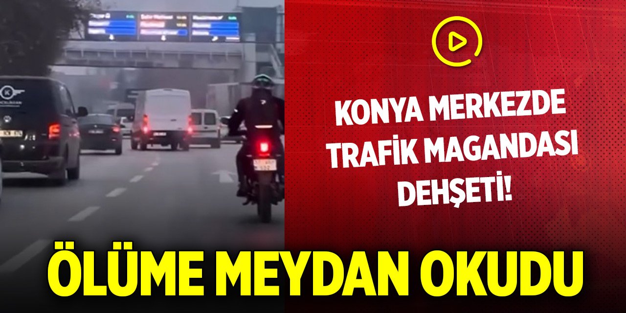 Konya’da trafik magandası dehşeti! Ölüme meydan okudu