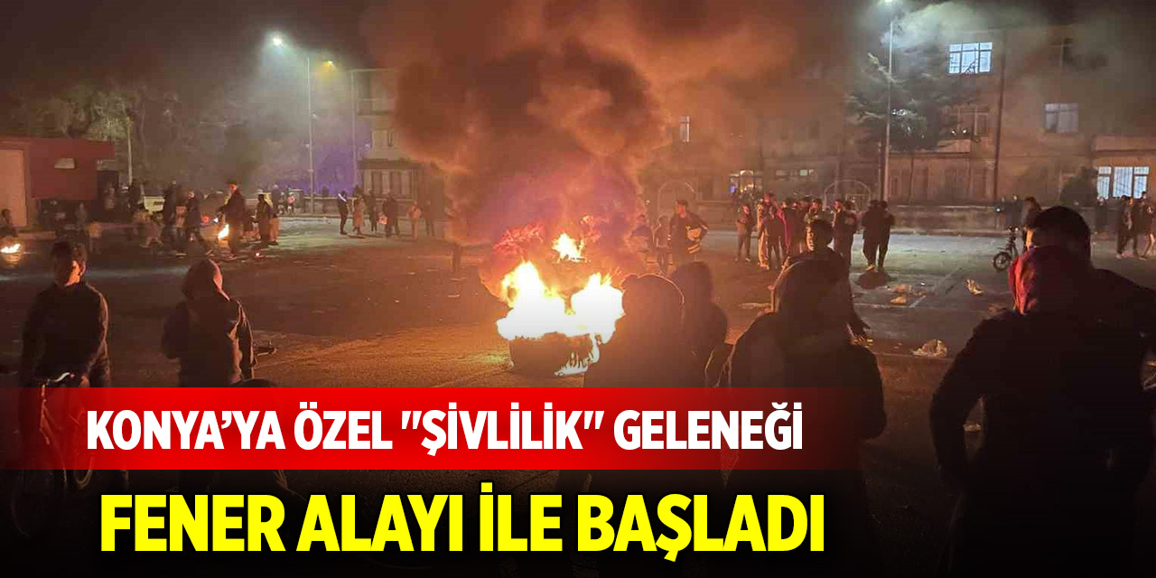 Konya’ya özel "Şivlilik" geleneği fener alayı ile başladı