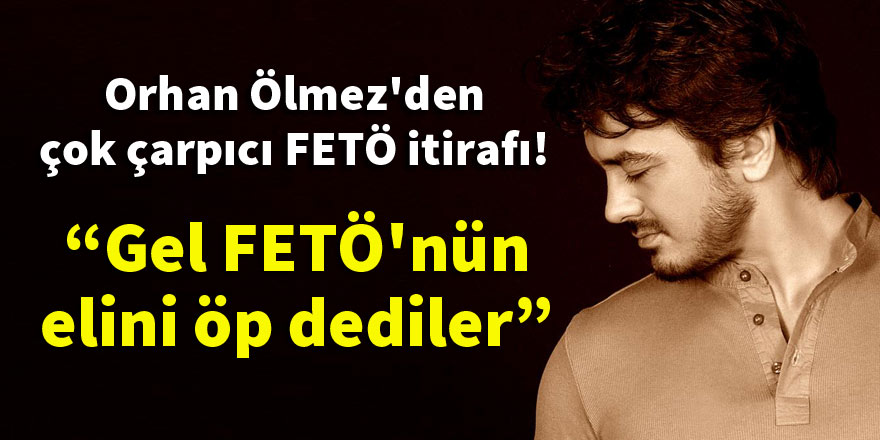 Ünlü şarkıcı Orhan Ölmez'den çok çarpıcı FETÖ itirafı!