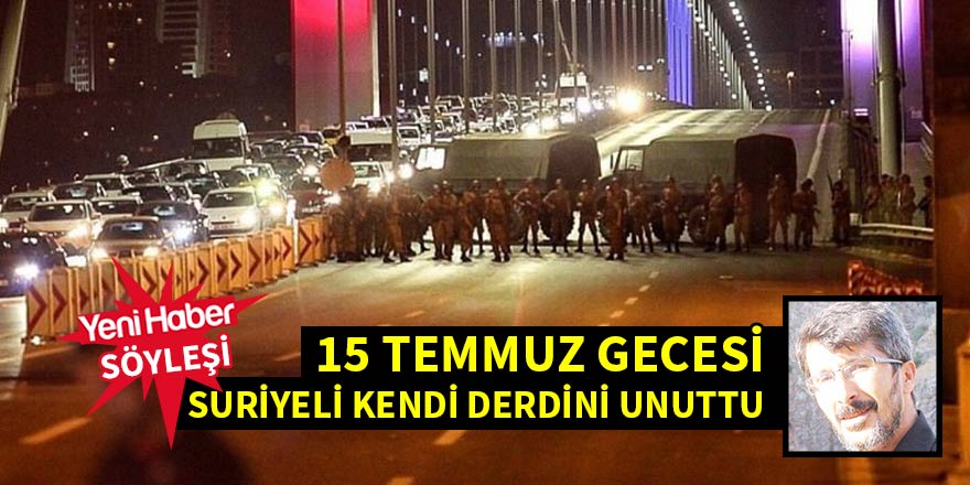 15 Temmuz gecesi Suriyeli kendi derdini unuttu