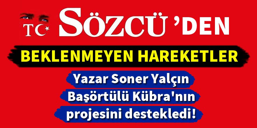 Sözcü yazarı Soner Yalçın'dan başörtülü Kübra'nın projesine destek