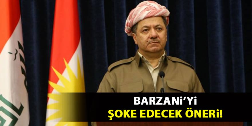 Barzani'yi şoke edecek öneri!