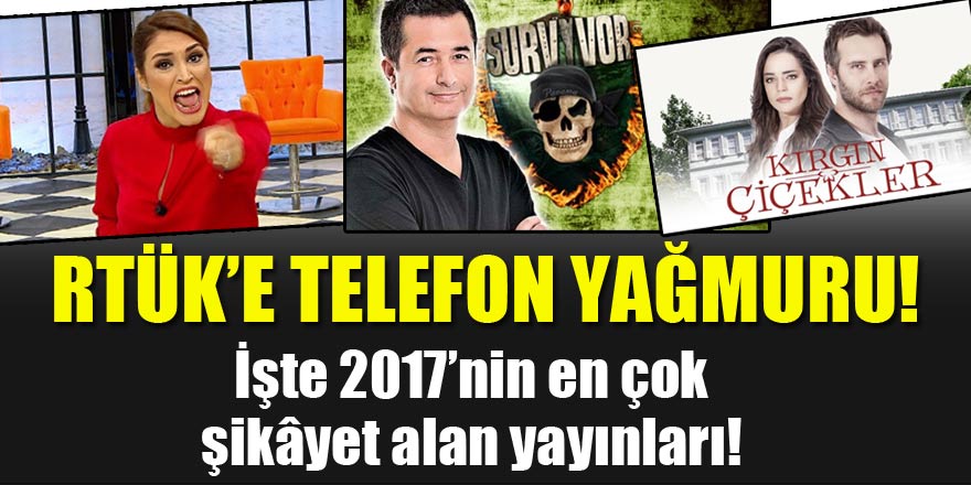 2017'nin en çok şikâyet alan yayınları!