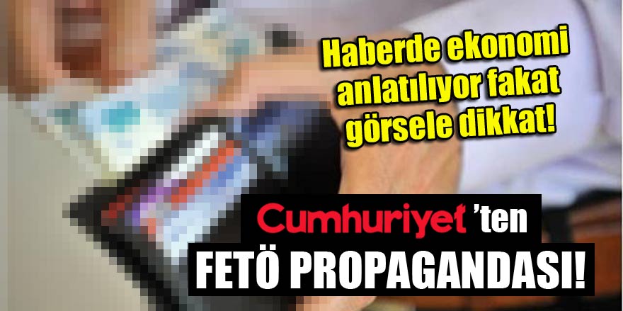 Cumhuriyet, FETÖ propagandası yapıyor!