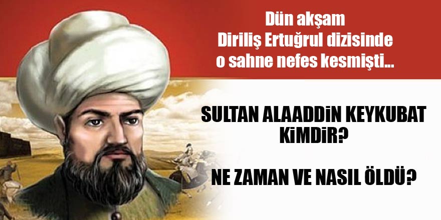 Alaaddin Keykubat kimdir? Sultan Alaaddin Keykubat ne zaman öldü?