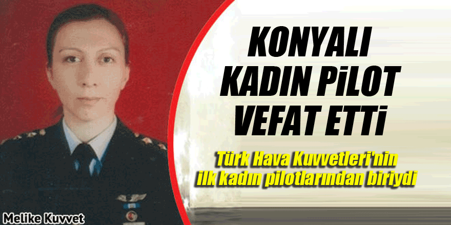 Konyalı Melike Kuvvet, jetin düşmesi sonucu vefat etti