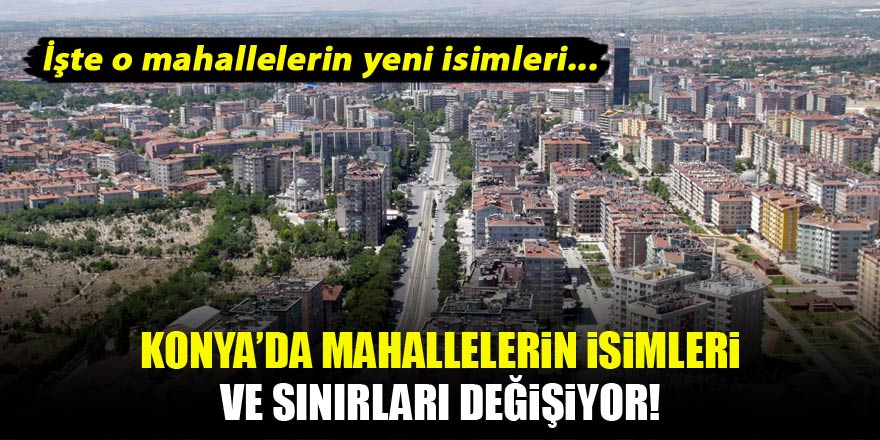 Konya'da mahalle isimleri değişti! İşte o mahallelerin yeni isimleri...