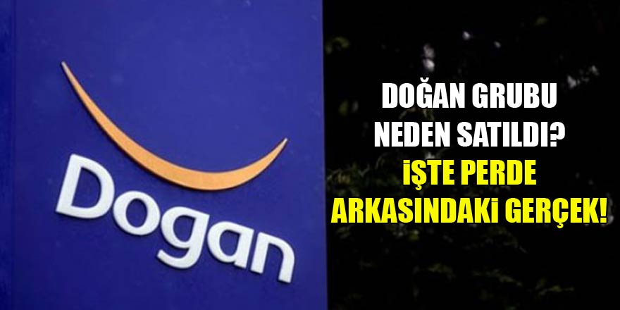 Doğan grubu neden satıldı? İşte perde arkasındaki neden