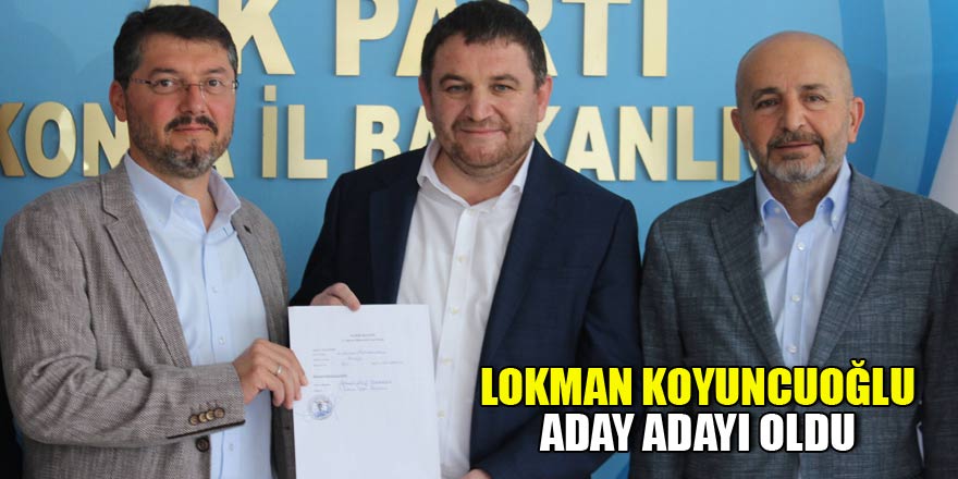 Lokman Koyuncuoğlu aday adayı oldu