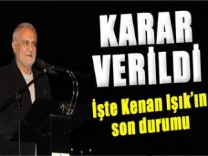 Kenan Işık hakkında karar verildi