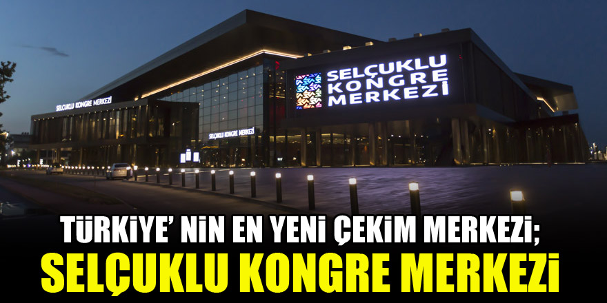 Türkiye’ nin en yeni çekim merkezi; Selçuklu Kongre Merkezi