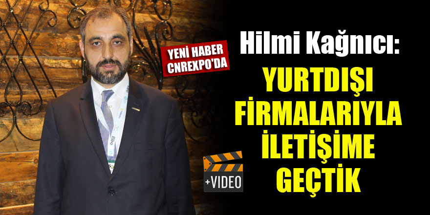 Hilmi Kağnıcı: Yurtdışı firmalarıyla iletişime geçtik