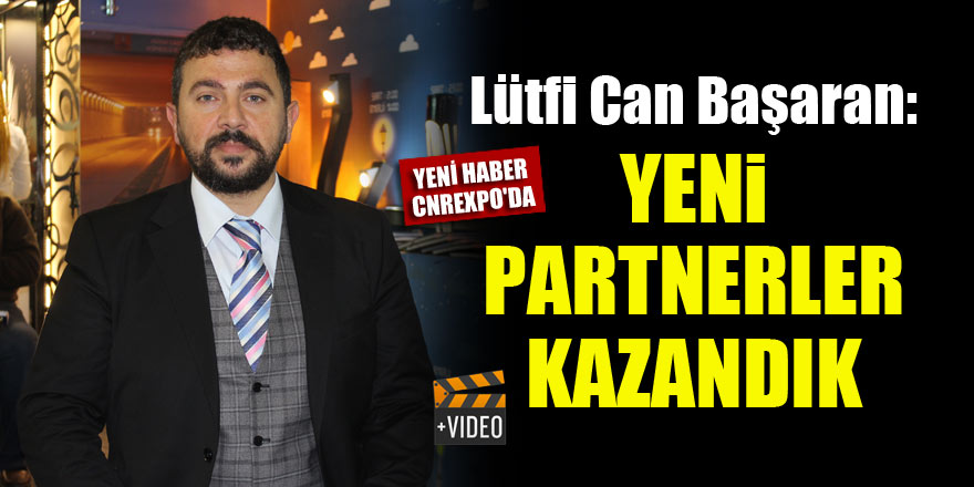 Lütfi Can Başaran: Yeni partnerler kazandık