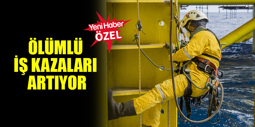 Ölümlü iş kazaları artıyor