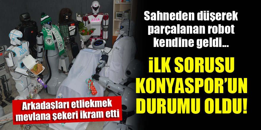 Sahneden düşerek parçalanan robot kendine geldi...İlk sorusu Konyaspor'un durumu oldu