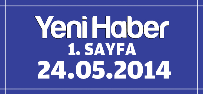 Yeni Haber 1.Sayfa / 24.05.2014