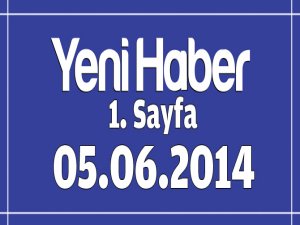 Yeni Haber Gazetesi 1. Sayfa / 05.06.2014