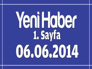 Yeni Haber Gazetesi 1. Sayfa / 06.06.2014