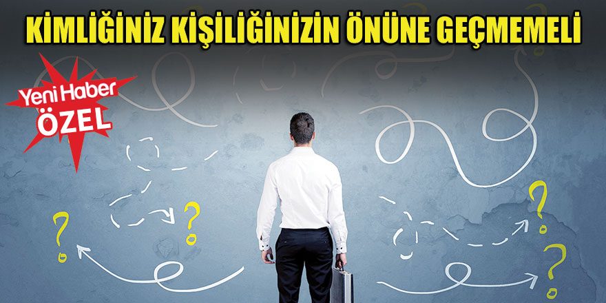 Kimliğiniz Kişiliğinizin Önüne Geçmemeli