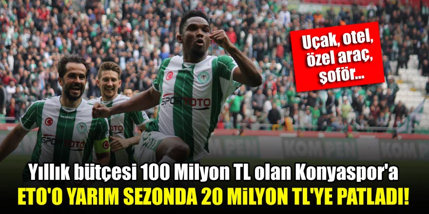 Yıllık bütçesi 100 Milyon TL olan Konyaspor'a Eto'o'nun maliyeti yarım sezonda 20 Milyon TL oldu!