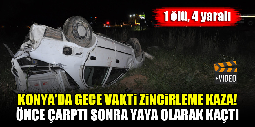 Konya'da gece vakti zincirleme kaza! Önce çarptı, sonra yaya olarak kaçtı