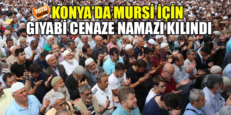 Konya’da Mursi için gıyabi cenaze namazı kılındı